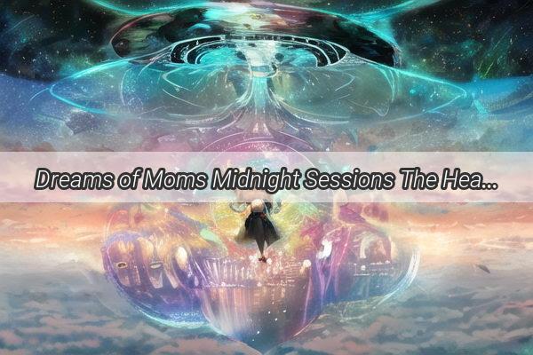 Dreams of Moms Midnight Sessions The Heartwarming Tale of Academic Support in the Night